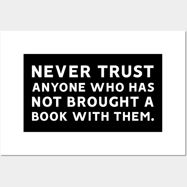 Never Trust Anyone Who Has Not Brought a Book With Them Wall Art by MoviesAndOthers